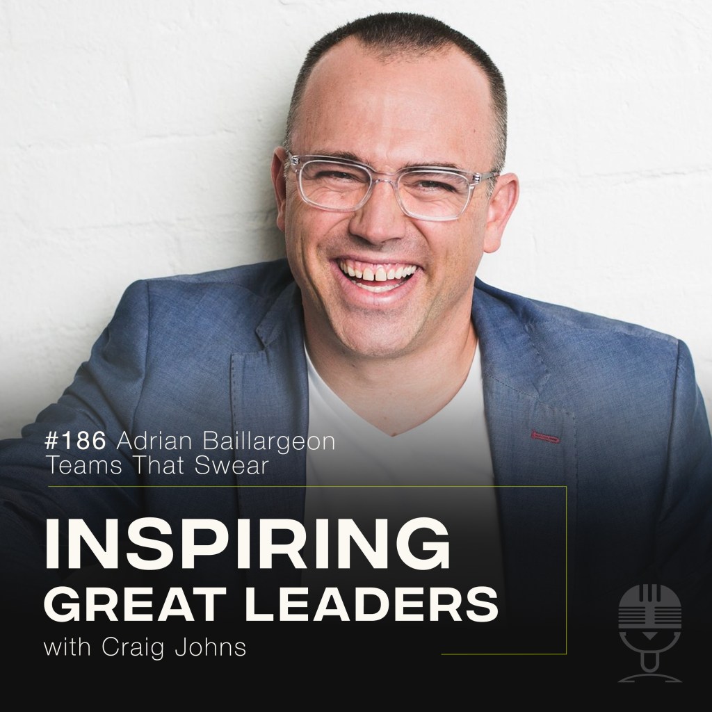 Inspiring Great Leaders Podcast #186 Adrian Baillargeon Teams That Swear