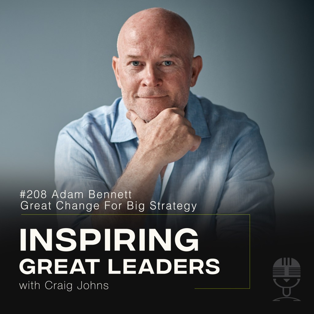 Inspiring Great Leaders Podcast #208 Adam Bennett Great Change For Big Strategy