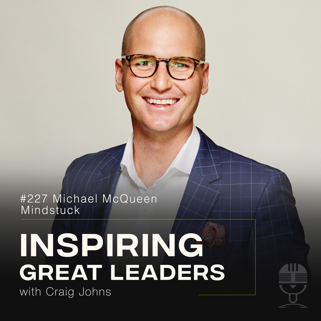 Inspiring Great Leaders Podcast #227 Michael McQueen Mindstuck